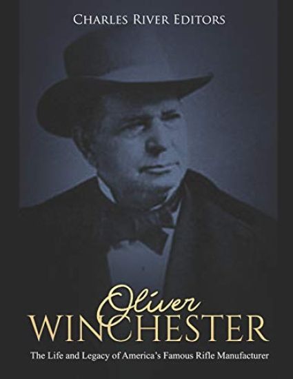 Oliver Winchester: The Life and Legacy of America's Famous Rifle Manufacturer