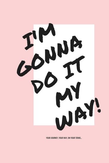 I'm Gonna Do It My Way!: Your journey, your way, on your terms...
