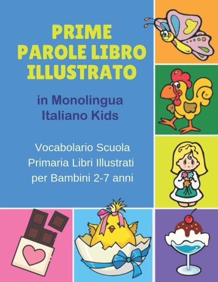 Prime Parole Libro Illustrato in Monolingua Italiano Kids Vocabolario Scuola Primaria Libri Illustrati per Bambini 2-7 anni: Mie First early learning