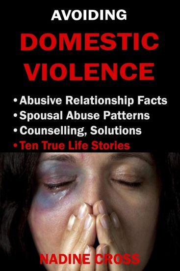 Avoiding Domestic Violence: Abusive Relationship Facts, Spousal Abuse Patterns, Counselling, Solutions & True Life Stories