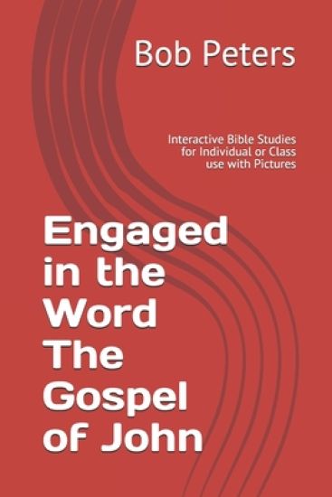 Engaged in the Word The Gospel of John: Interactive Bible Studies for Individual or Class use with Pictures