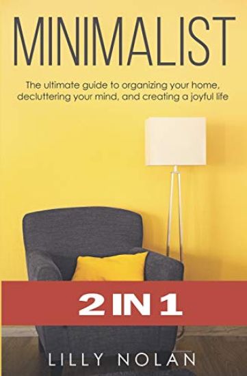 Minimalist: 2 in 1: The Ultimate Guide to Organizing Your Home, Decluttering Your Mind, and Creating a Joyful Life
