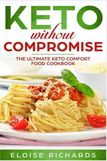 Keto Without Compromise: The Ultimate Keto Comfort Food Cookbook