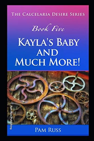 The Calcelaria Desire Series: Book Five: Kayla's Baby and Much More!