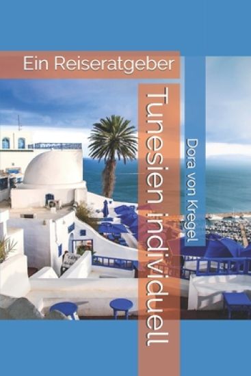 Tunesien individuell: Ein Reiseratgeber