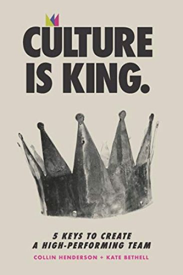 Culture is King: 5 Keys to Create a High-Performing Team