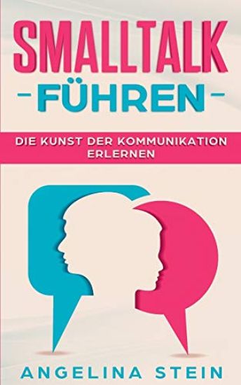 Smalltalk führen - Die Kunst der Kommunikation erlernen: Ärger und Konflikte lösen, Manipulation erkennen, Schlagfertigkeit verbessern