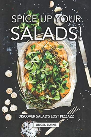Spice Up Your Salads!: Discover Salad's Lost Pizzazz