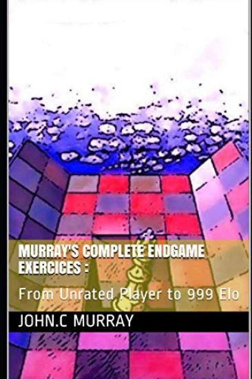Murray's Complete Endgame Exercices: From Unrated Player to 999 Elo