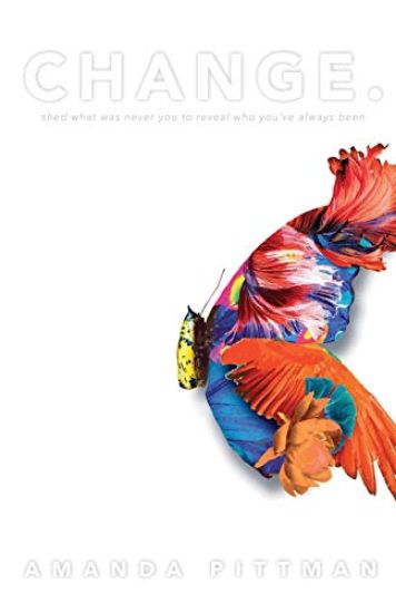 Change.: Shed What Was Never You to Reveal Who You've Always Been