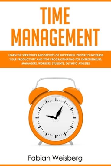 Time Management: Learn the Strategies and Secrets of Successful People to Increase your Productivity and Stop Procrastinating for Entre