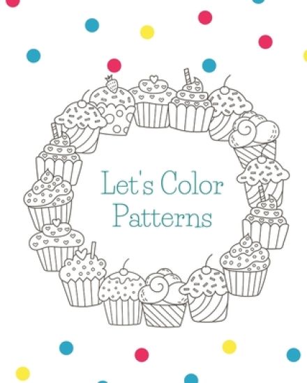 Let's Color Patterns: Coloring Book To Help Ease Stress Or Anxiety In Adults