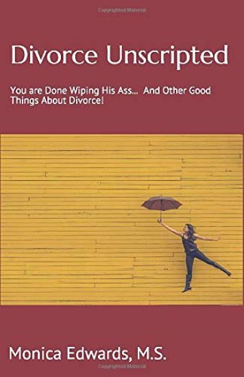 Divorce Unscripted: You Are Done Wiping His Ass... and Other Good Things About Divorce!