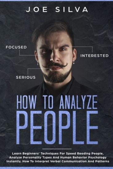 How to Analyze People: Learn Beginners' Techniques For Speed Reading People, Analyze Personality Types And Human Behavior Psychology Instantl