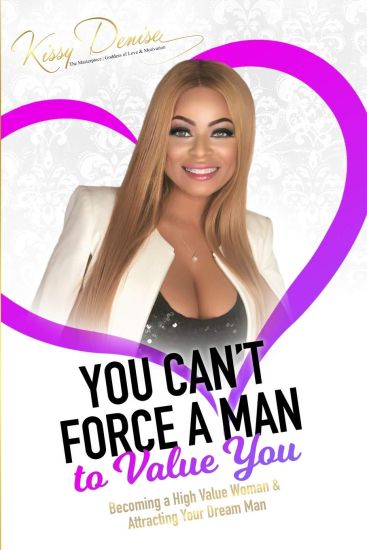You Can't Force A Man To Value You: Becoming A High Value Woman & Attracting The Man Of Your Dreams