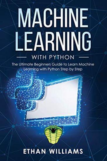 Machine Learning with Python: The Ultimate Beginners Guide to Learn Machine Learning with Python Step by Step