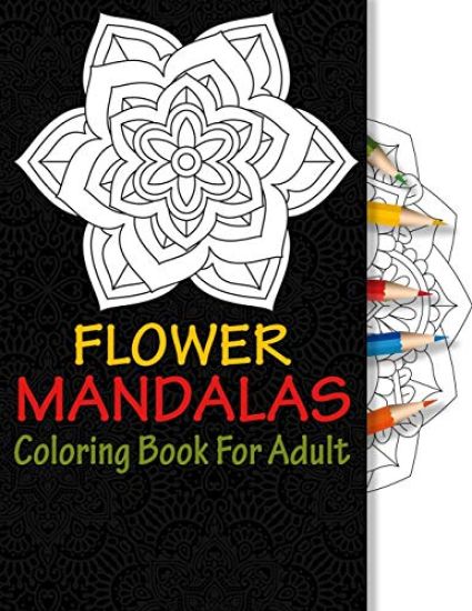 Flower Mandalas Coloring Book For Adult: 50 Unique Mandalas For Relax Meditation And Anti - Stress