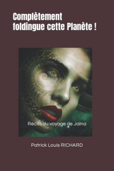 Complètement foldingue cette Planète !: Récits du voyage de Jaïna