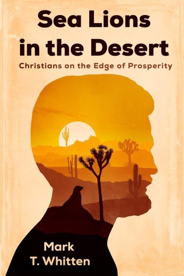 Sea Lions in the Desert: Why Christians Fail to Prosper and How Identity, Priority, and Character are Keys to Accessing Heaven's Treasury