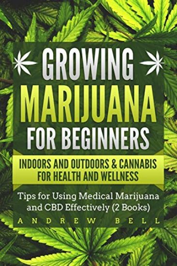 Growing Marijuana for Beginners Indoors and Outdoors & Cannabis for Health and Wellness: Tips for Using Medical Marijuana and CBD Effectively (2 Books