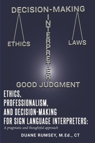 Ethics, Professionalism, and Decision-Making for Sign Language Interpreters: A Pragmatic and Thoughtful Approach