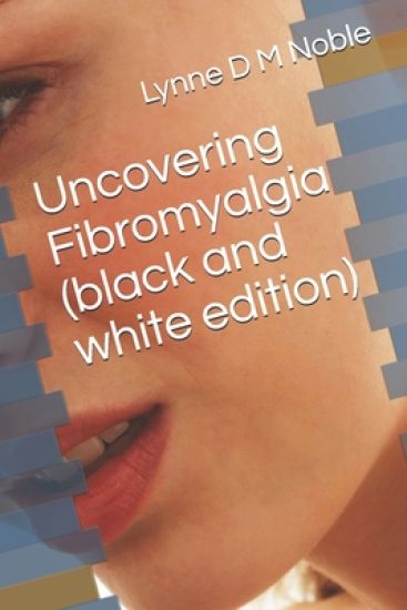 Uncovering Fibromyalgia ( black and white edition)
