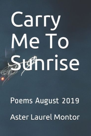 Carry Me To Sunrise: Poems August 2019