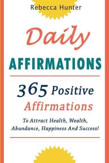 Daily Affirmations: 365 Positive Affirmations To Attract Health, Wealth, Abundance, Happiness And Success Every Day!