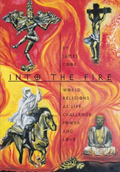 Into the Fire: World Religions as Life, Challenge, Power and Love