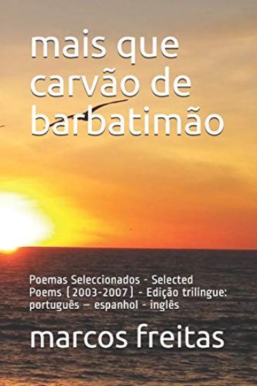 mais que carvão de barbatimão: Poemas Seleccionados - Selected Poems (2003-2007) - Edição trilíngue: português - espanhol - inglês