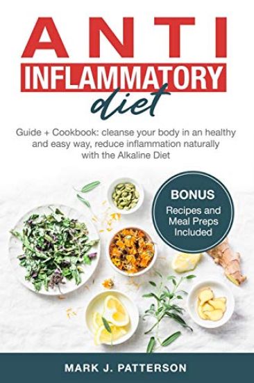 Anti Inflammatory Diet: Guide + Cookbook: cleanse your body in an healthy and easy way, reduce inflammation naturally with the Alkaline Diet.
