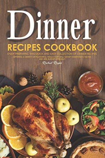 Dinner Recipes Cookbook: Enjoy Preparing this Quick and Easy Collection of Dinner Recipes. Offering A Variety of Flavorful Meals that Will Sati