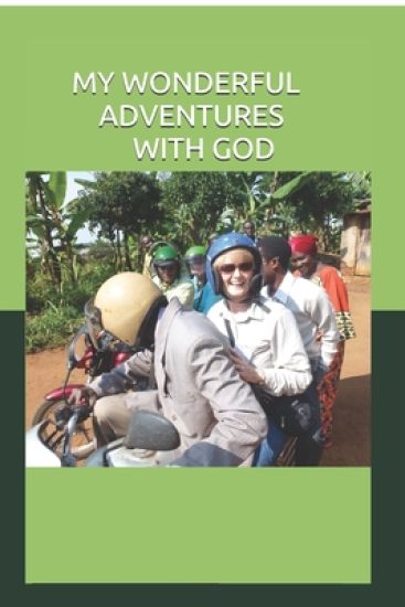 My Wonderful Adventures with God: My Missionary Journeys Foreword by Joan Hunter