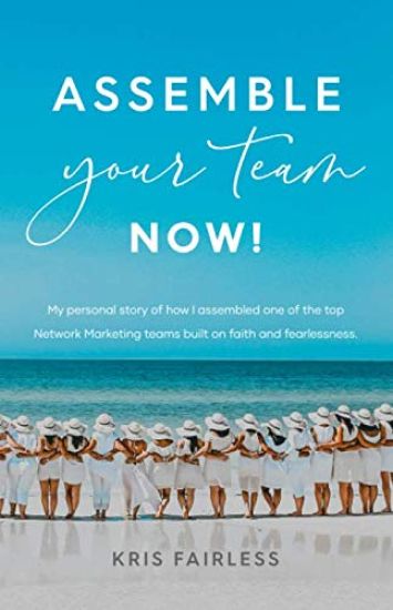 Assemble Your Team Now!: My personal story of how I assembled one of the top Network Marketing teams built on faith and fearlessness.