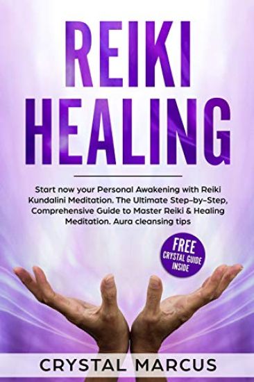 Reiki Healing: Start now your Personal Awakening with Reiki Kundalini Meditation. The Ultimate Step-by-Step, Comprehensive Guide to M