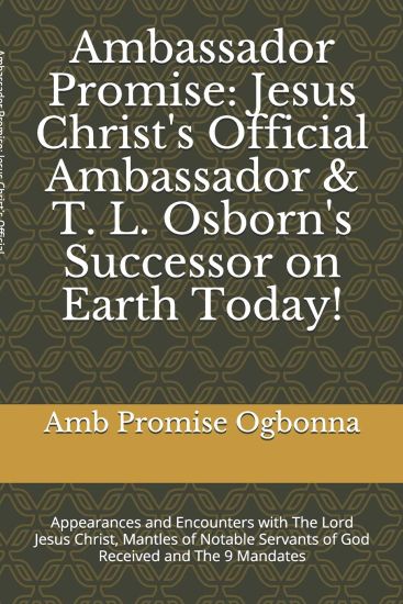 Ambassador Promise: Jesus Christ's Official Ambassador & T. L. Osborn's Successor on Earth Today!: Appearances and Encounters with The Lor