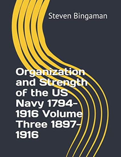 Organization and Strength of the US Navy 1794-1916 Volume Three 1897-1916