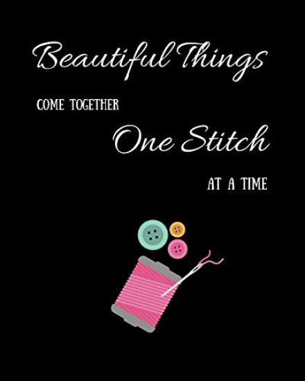Beautiful Things Come Together One Stitch At A Time