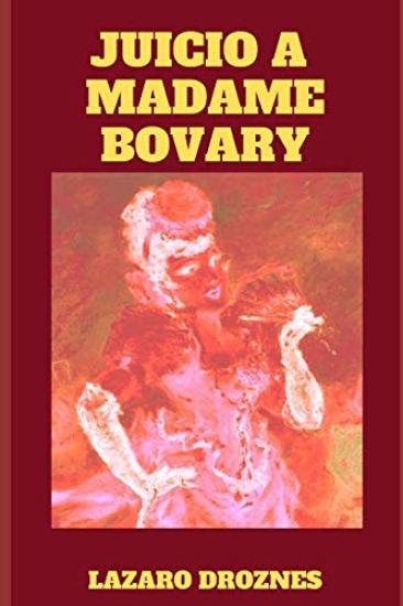 Juicio a Madame Bovary: Recreación del juicio a Gustave Flaubert por ofensas a la moral pública y religiosa.