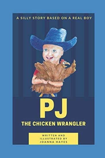 PJ The Chicken Wrangler: A silly story based on a real boy.