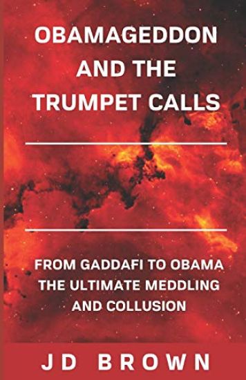 Obamageddon and the Trumpet Calls: From Gaddafi to Obama: The Ultimate Meddling and Collusion
