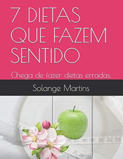 7 Dietas Que Fazem Sentido: Chega de fazer dietas erradas.