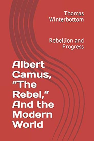 Albert Camus, The Rebel, And the Modern World: Rebellion and Progress
