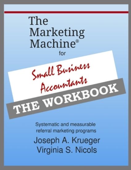 The Marketing Machine(R) for Small Business Accountants - THE WORKBOOK: Systematic and measurable referral marketing programs