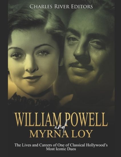 Kansikuva: William Powell and Myrna Loy: The Lives and Careers of One of Classical Hollywood's Most Iconic Duos