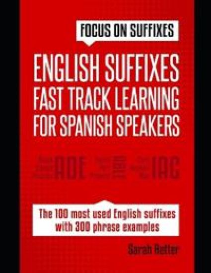 English Suffixes: FAST TRACK LEARNING FOR SPANISH SPEAKERS: Boost your English vocabulary with suffixes. Learn one suffix to learn many