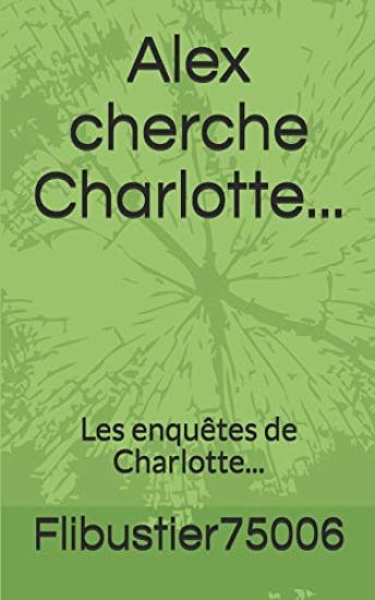 Alex cherche Charlotte...: Les enquêtes de Charlotte...