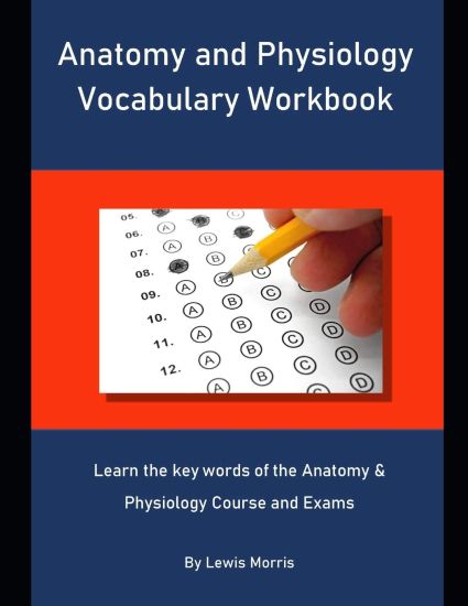Anatomy and Physiology Vocabulary Workbook: Learn the key words of the Anatomy & Physiology Course and Exams