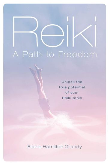Reiki - A Path to Freedom: Unlock the true potential of your Reiki tools