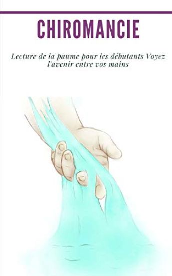 Chiromancie: Lecture de la paume pour les débutants Voyez l'avenir entre vos mains